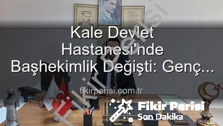 Kale Devlet Hastanesi’nde Başhekimlik Değişti: Genç ve Dinamik İsim Göreve Başladı