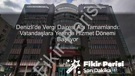 Denizli’de Vergi Dairesi Ağı Tamamlandı: Vatandaşlara Yerinde Hizmet Dönemi Başlıyor