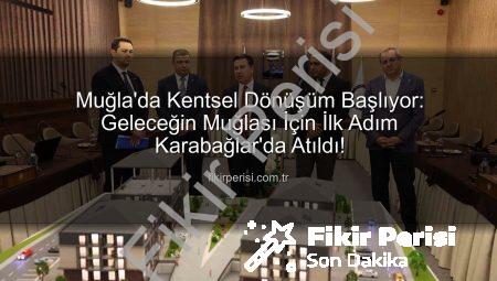 Muğla’da Kentsel Dönüşüm Başlıyor: Geleceğin Muğlası İçin İlk Adım Karabağlar’da Atıldı!
