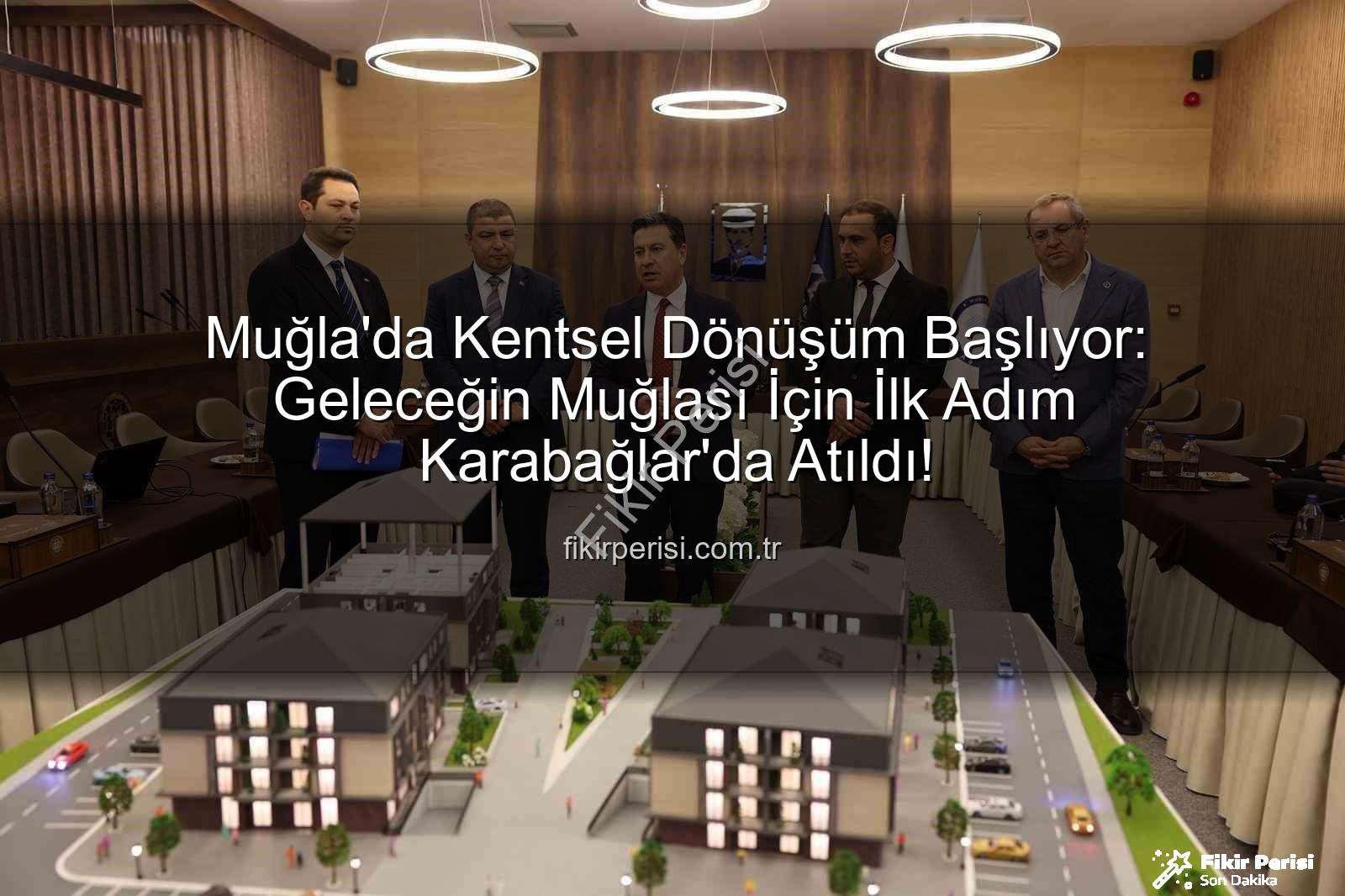 Muğla Kentsel Dönüşüm - Muğla'da Kentsel Dönüşüm Başlıyor: Geleceğin Muğlası İçin İlk Adım Karabağlar'da Atıldı!