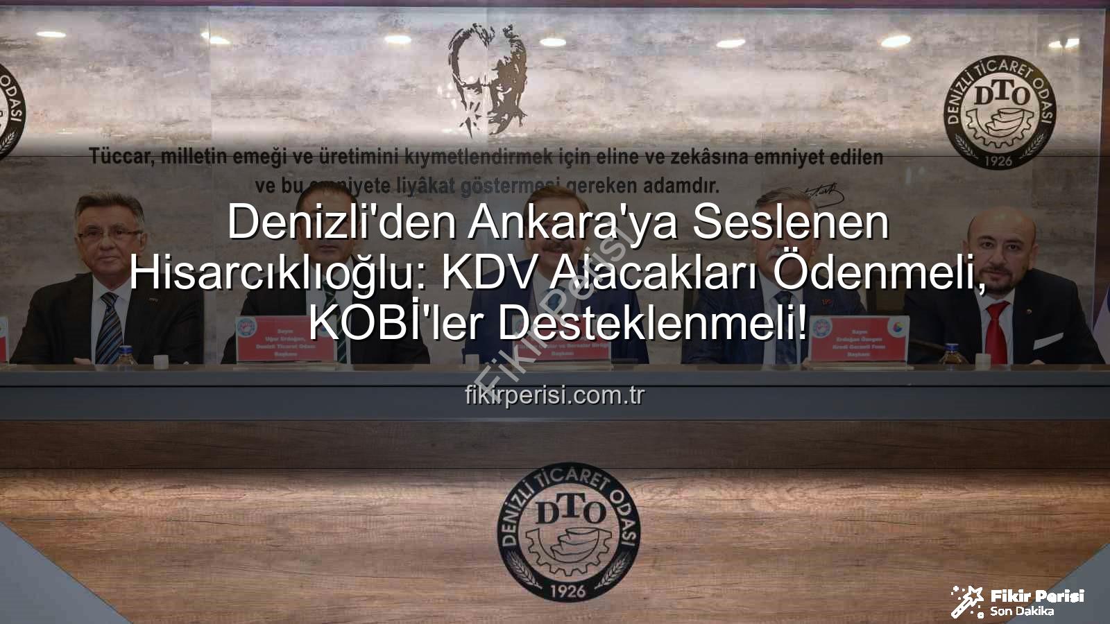 KDV alacakları - Denizli'den Ankara'ya Seslenen Hisarcıklıoğlu: KDV Alacakları Ödenmeli, KOBİ'ler Desteklenmeli!