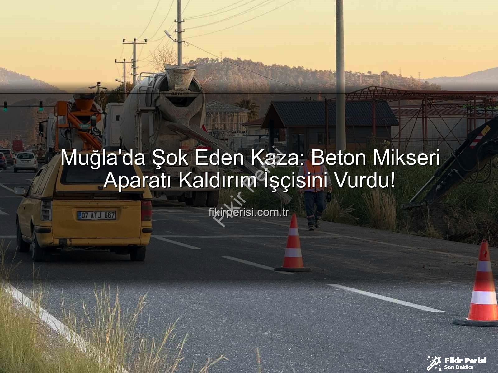 beton mikseri kazası - Muğla'da Şok Eden Kaza: Beton Mikseri Aparatı Kaldırım İşçisini Vurdu!