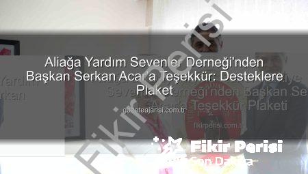 Aliağa’da Dayanışma Ruhu: Türkiye Yardım Sevenler Derneği’nden Başkan Serkan Acar’a Teşekkür Plaketi