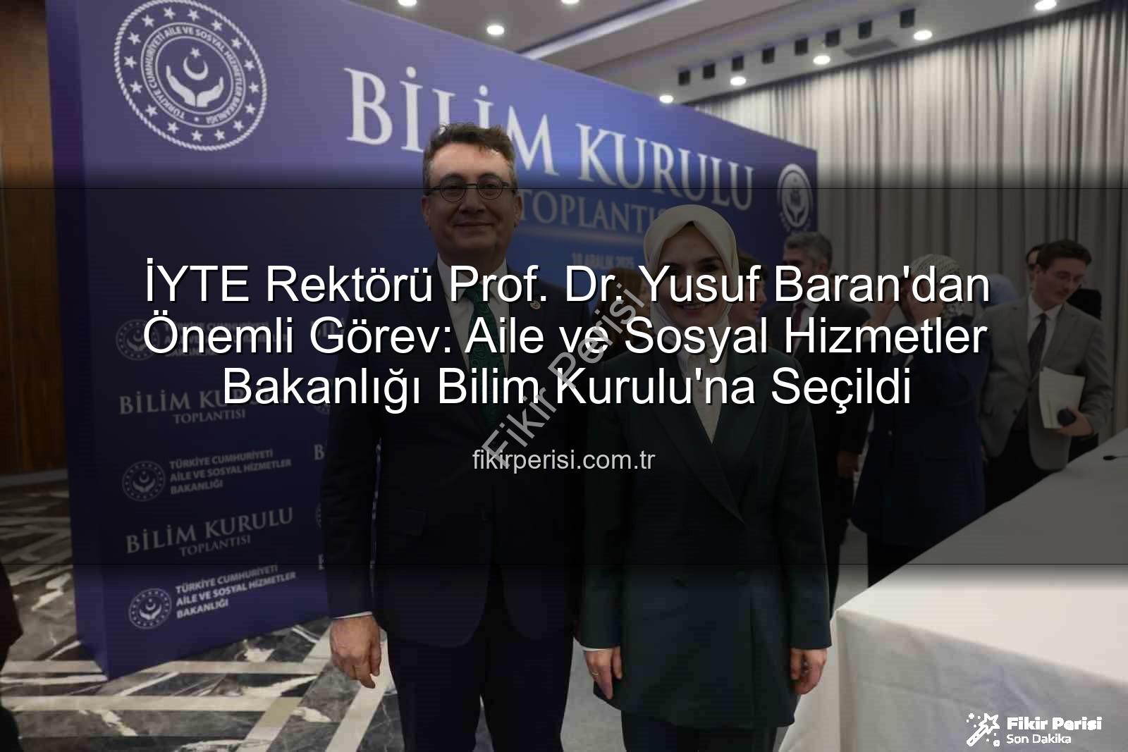 Yusuf Baran Aile Bakanlığı - İYTE Rektörü Prof. Dr. Yusuf Baran'dan Önemli Görev: Aile ve Sosyal Hizmetler Bakanlığı Bilim Kurulu'na Seçildi