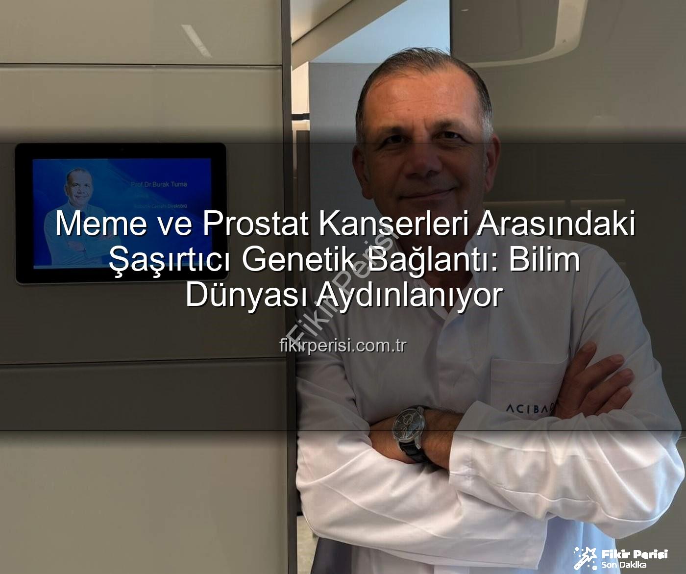 genetik ortaklıklar - Meme ve Prostat Kanserleri Arasındaki Şaşırtıcı Genetik Bağlantı: Bilim Dünyası Aydınlanıyor