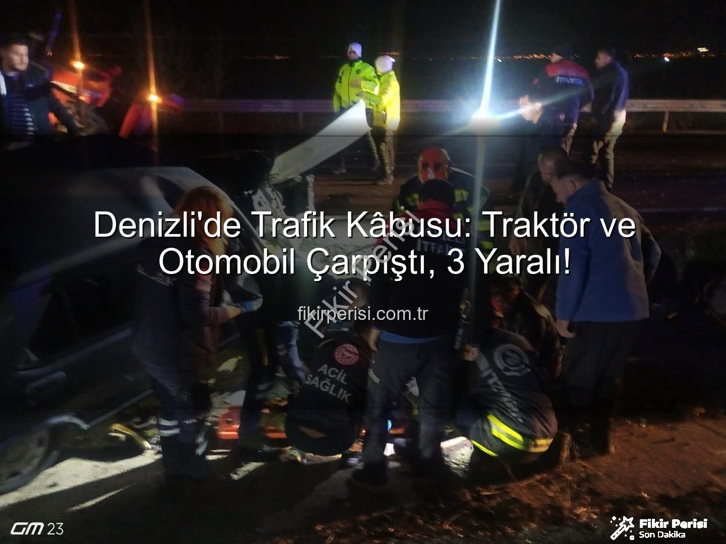 traktör otomobil çarpıştı - Denizli'de Trafik Kâbusu: Traktör ve Otomobil Çarpıştı, 3 Yaralı!