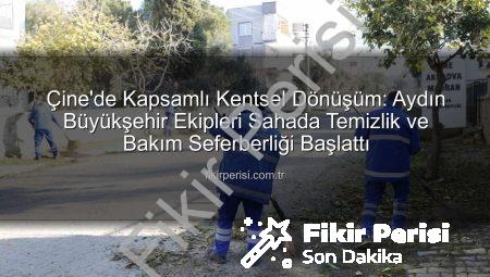 Çine’de Kapsamlı Kentsel Dönüşüm: Aydın Büyükşehir Ekipleri Sahada Temizlik ve Bakım Seferberliği Başlattı