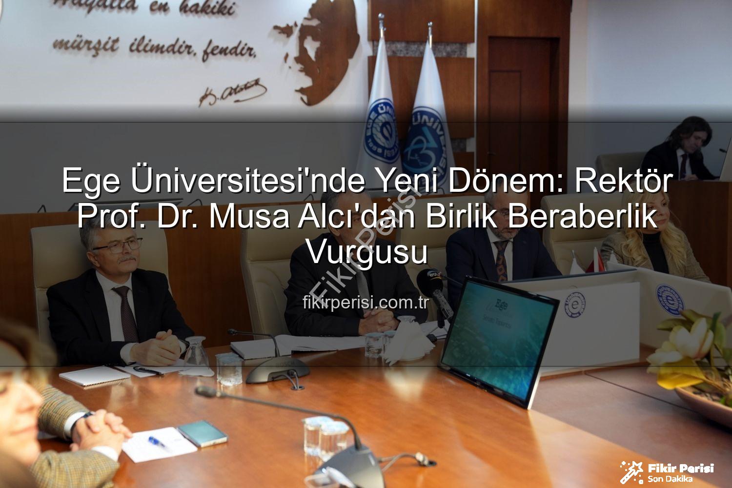 Ege Üniversitesi Rektörü - Ege Üniversitesi'nde Yeni Dönem: Rektör Prof. Dr. Musa Alcı'dan Birlik Beraberlik Vurgusu