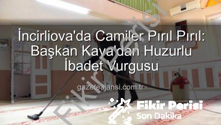 İncirliova’da Camiler Pırıl Pırıl: Başkan Kaya’dan Huzurlu İbadet Vurgusu