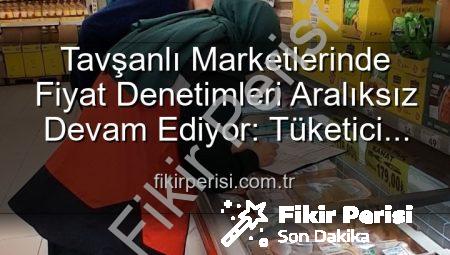 Tavşanlı Marketlerinde Fiyat Denetimleri Aralıksız Devam Ediyor: Tüketici Hakları Güvence Altında!