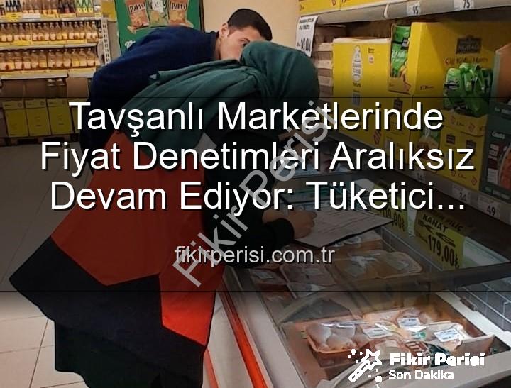 Tavşanlı market fiyat - Tavşanlı Marketlerinde Fiyat Denetimleri Aralıksız Devam Ediyor: Tüketici Hakları Güvence Altında!