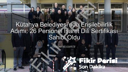 Kütahya Belediyesi’nde Erişilebilirlik Adımı: 26 Personel İşaret Dili Sertifikası Sahibi Oldu