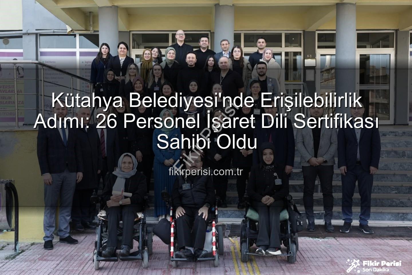 işaret dili eğitimi - Kütahya Belediyesi'nde Erişilebilirlik Adımı: 26 Personel İşaret Dili Sertifikası Sahibi Oldu