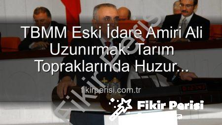 TBMM Eski İdare Amiri Ali Uzunırmak: Tarım Topraklarında Huzur Buluyor, Üretimle Geleceğe İz Bırakıyor