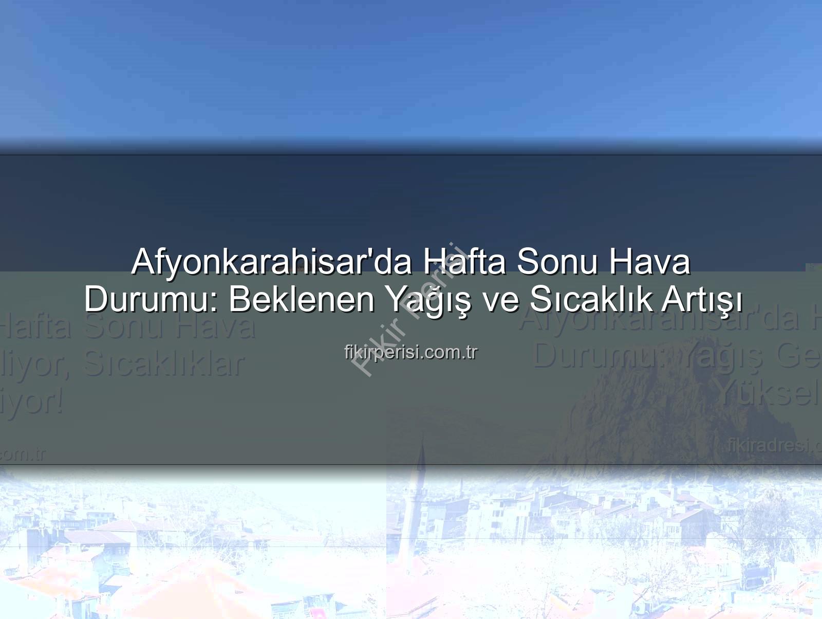 Afyonkarahisar hava durumu - Afyonkarahisar'da Hafta Sonu Hava Durumu: Beklenen Yağış ve Sıcaklık Artışı