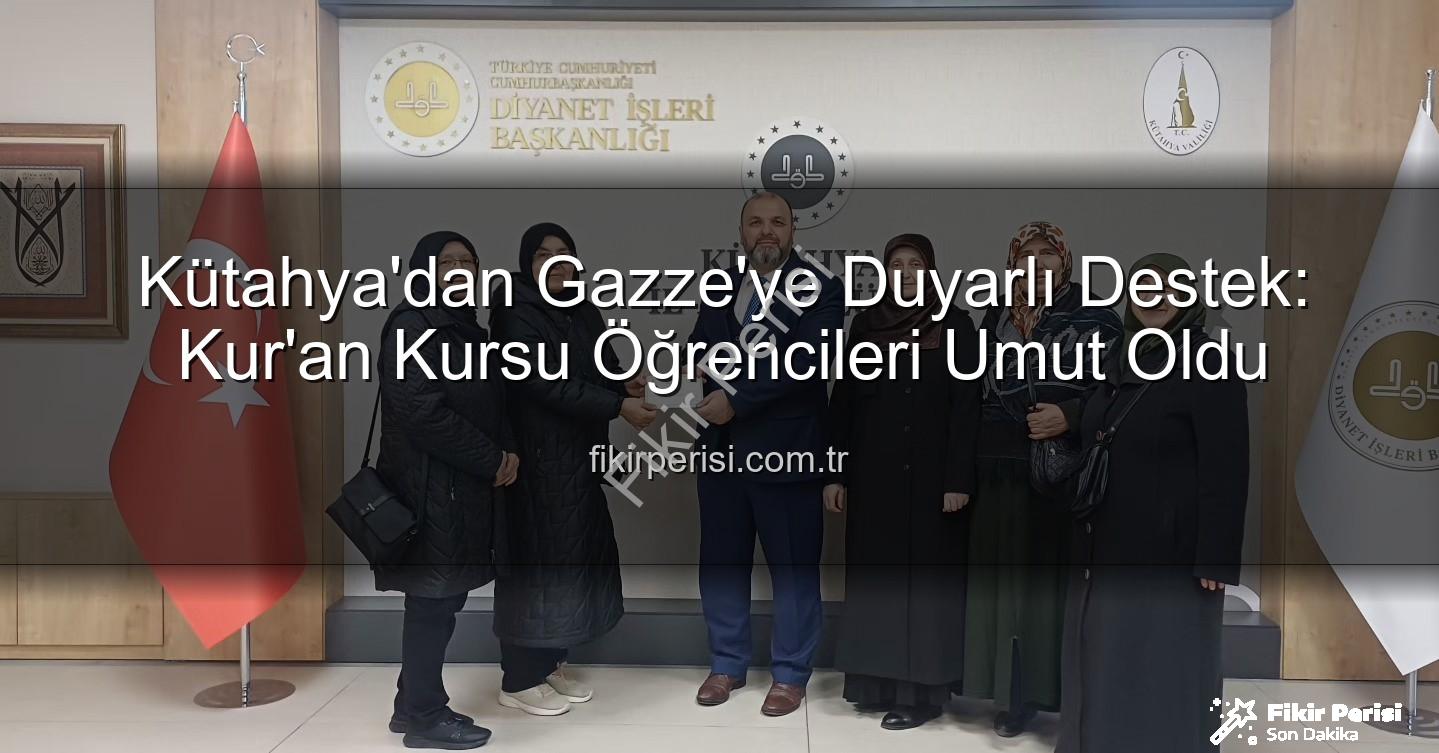 Kütahya Gazze destek - Kütahya'dan Gazze'ye Duyarlı Destek: Kur'an Kursu Öğrencileri Umut Oldu