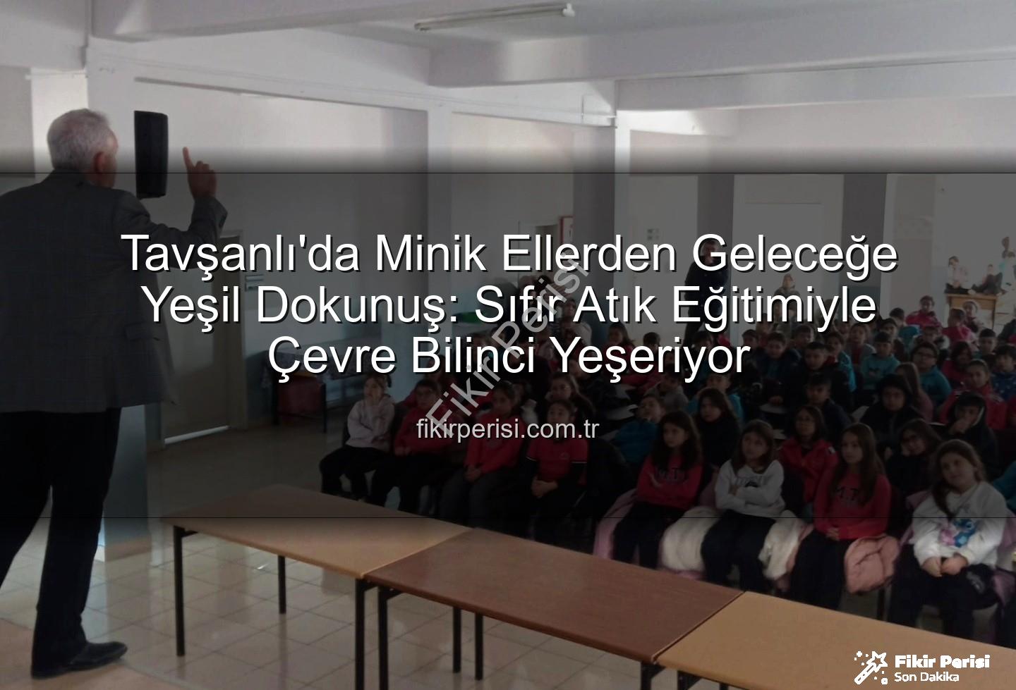 sıfır atık eğitimi - Tavşanlı'da Minik Ellerden Geleceğe Yeşil Dokunuş: Sıfır Atık Eğitimiyle Çevre Bilinci Yeşeriyor