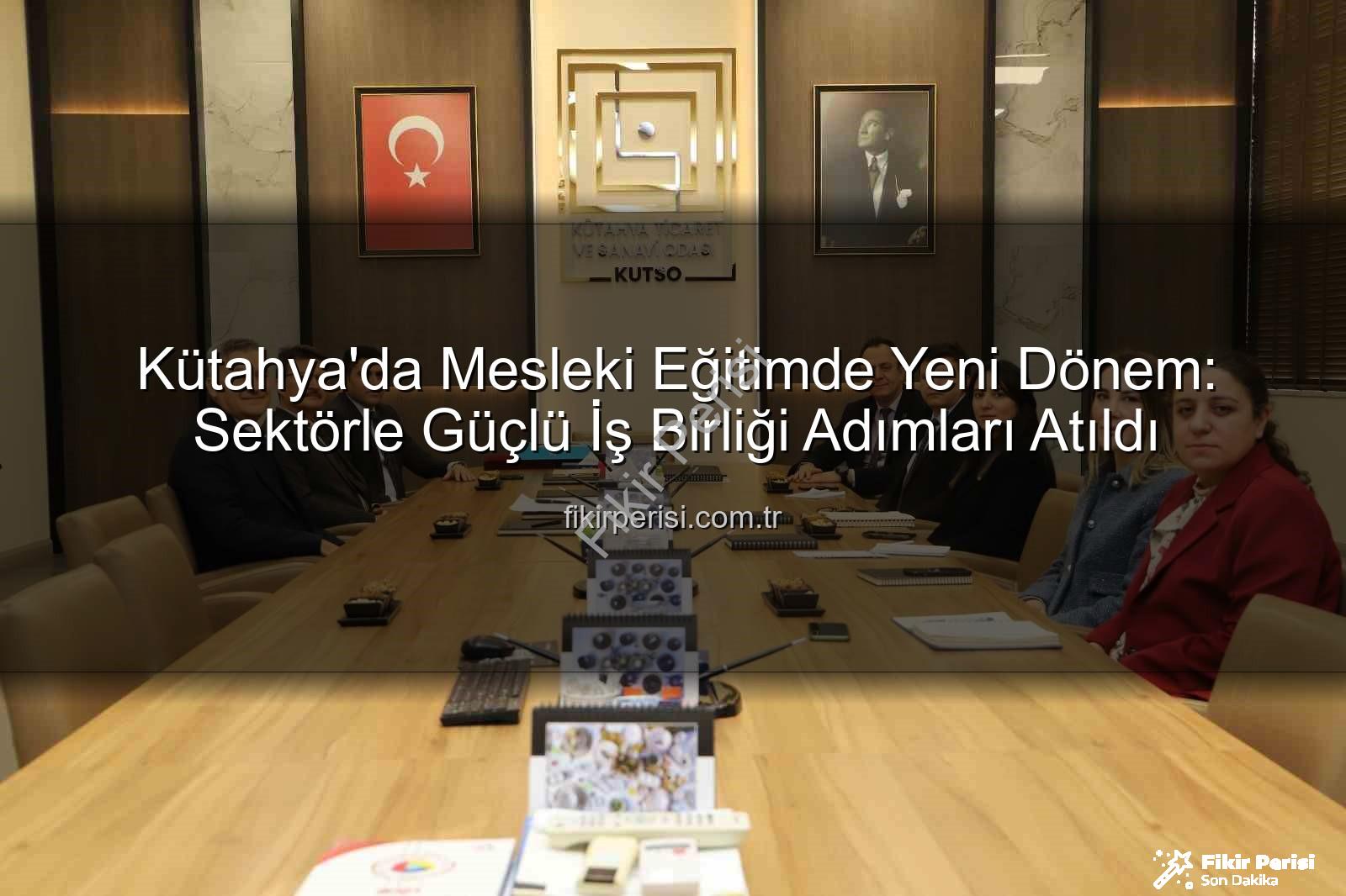 mesleki eğitim - Kütahya'da Mesleki Eğitimde Yeni Dönem: Sektörle Güçlü İş Birliği Adımları Atıldı