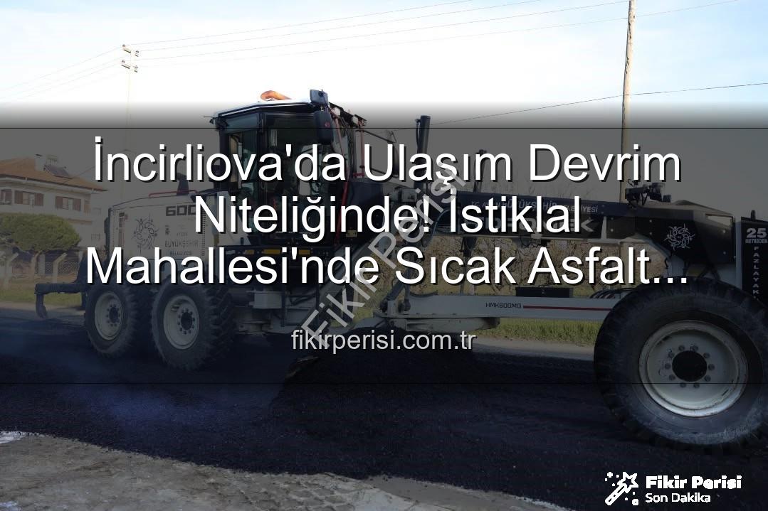 İncirliova sıcak asfalt - İncirliova'da Ulaşım Devrim Niteliğinde! İstiklal Mahallesi'nde Sıcak Asfalt Sevinci
