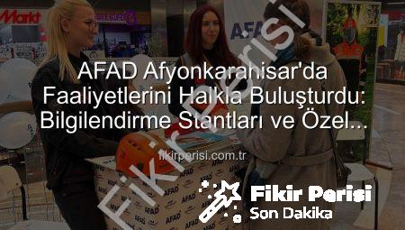 AFAD Afyonkarahisar’da Faaliyetlerini Halkla Buluşturdu: Bilgilendirme Stantları ve Özel Ziyaret