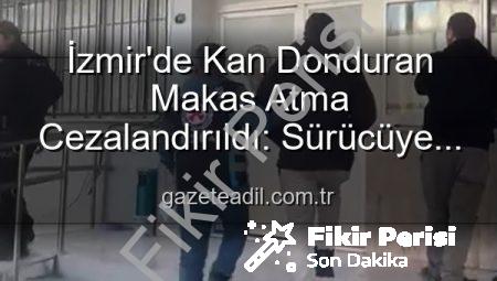 İzmir’de Makas Atan Sürücüye Ağır Cezalar: 17 Bin TL Ceza ve Ehliyetine El Konuldu!