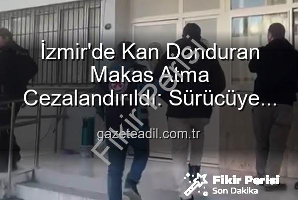 makas atan sürücü - İzmir'de Makas Atan Sürücüye Ağır Cezalar: 17 Bin TL Ceza ve Ehliyetine El Konuldu!