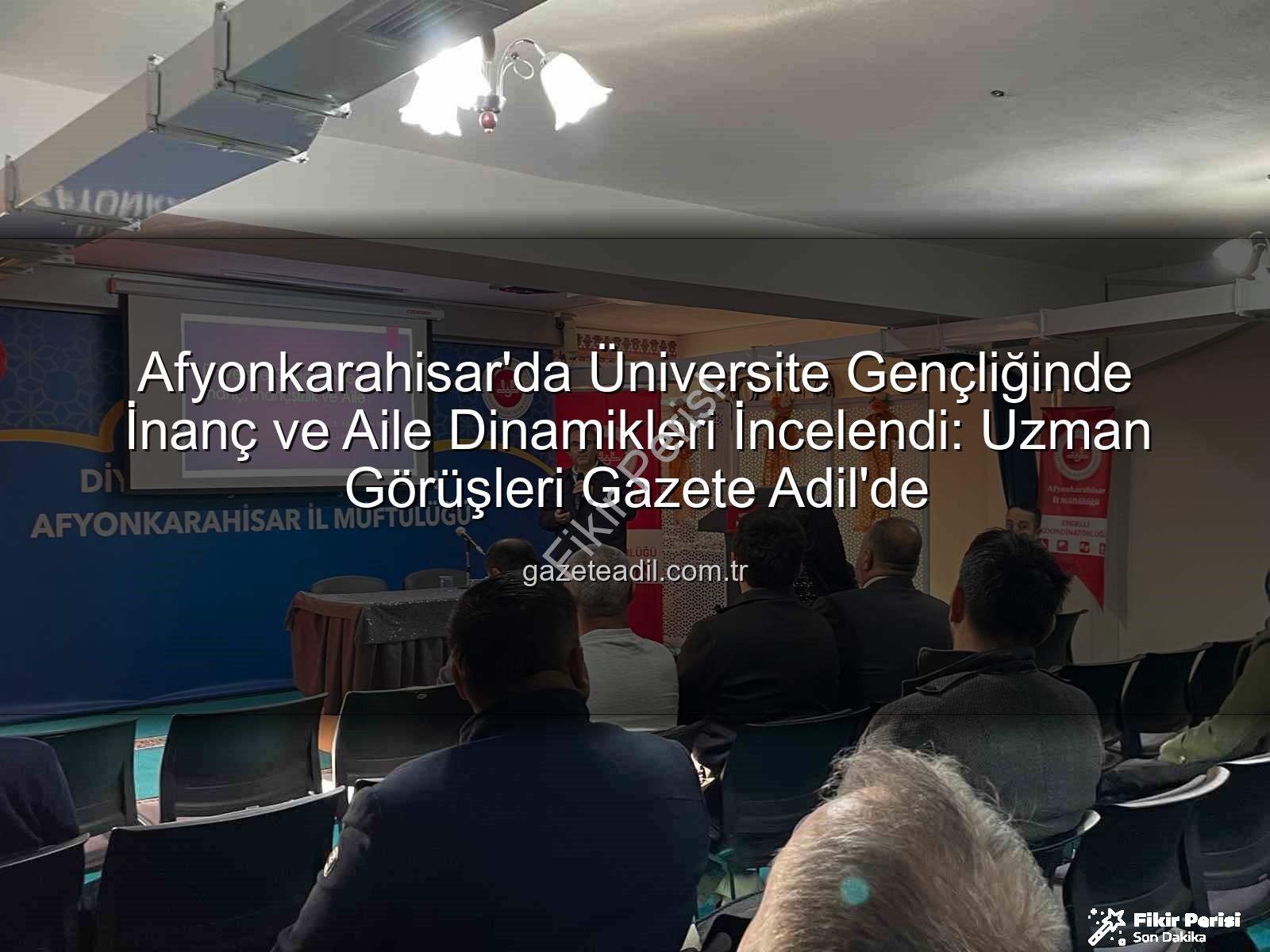 üniversite gençliği inanç aile - Afyonkarahisar'da Üniversite Gençliğinde İnanç ve Aile Bağları Güçlendirildi: Uzman İsimden Kapsamlı Seminer
