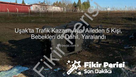 Uşak’ta Trafik Kazası: Aynı Aileden 5 Kişi, Bebekleri de Dahil, Yaralandı