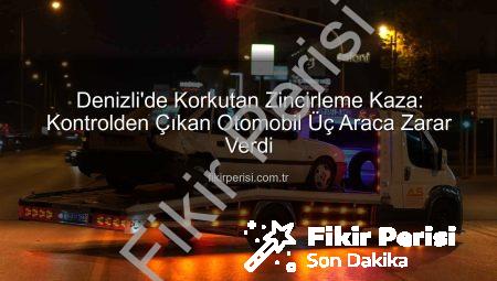 Denizli’de Korkutan Zincirleme Kaza: Kontrolden Çıkan Otomobil Üç Araca Zarar Verdi