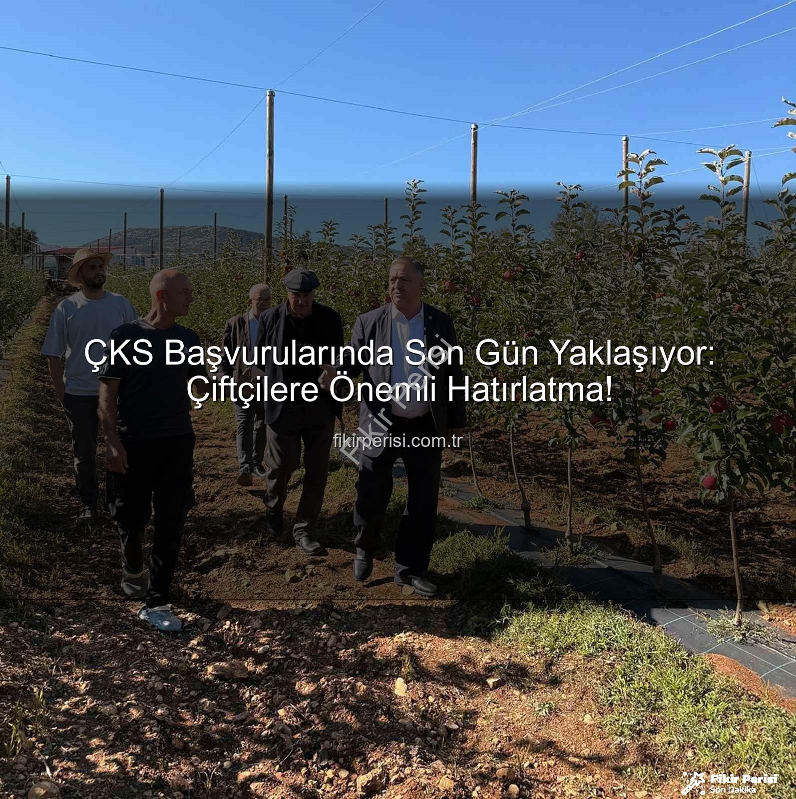 ÇKS başvuruları - ÇKS Başvurularında Son Gün Yaklaşıyor: Çiftçilere Önemli Hatırlatma!