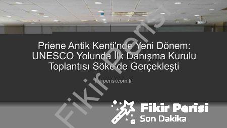Priene Antik Kenti’nde Yeni Dönem: UNESCO Yolunda İlk Danışma Kurulu Toplantısı Söke’de Gerçekleşti