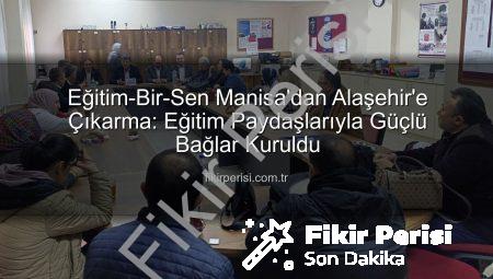 Eğitim-Bir-Sen Manisa’dan Alaşehir’e Çıkarma: Eğitim Paydaşlarıyla Güçlü Bağlar Kuruldu