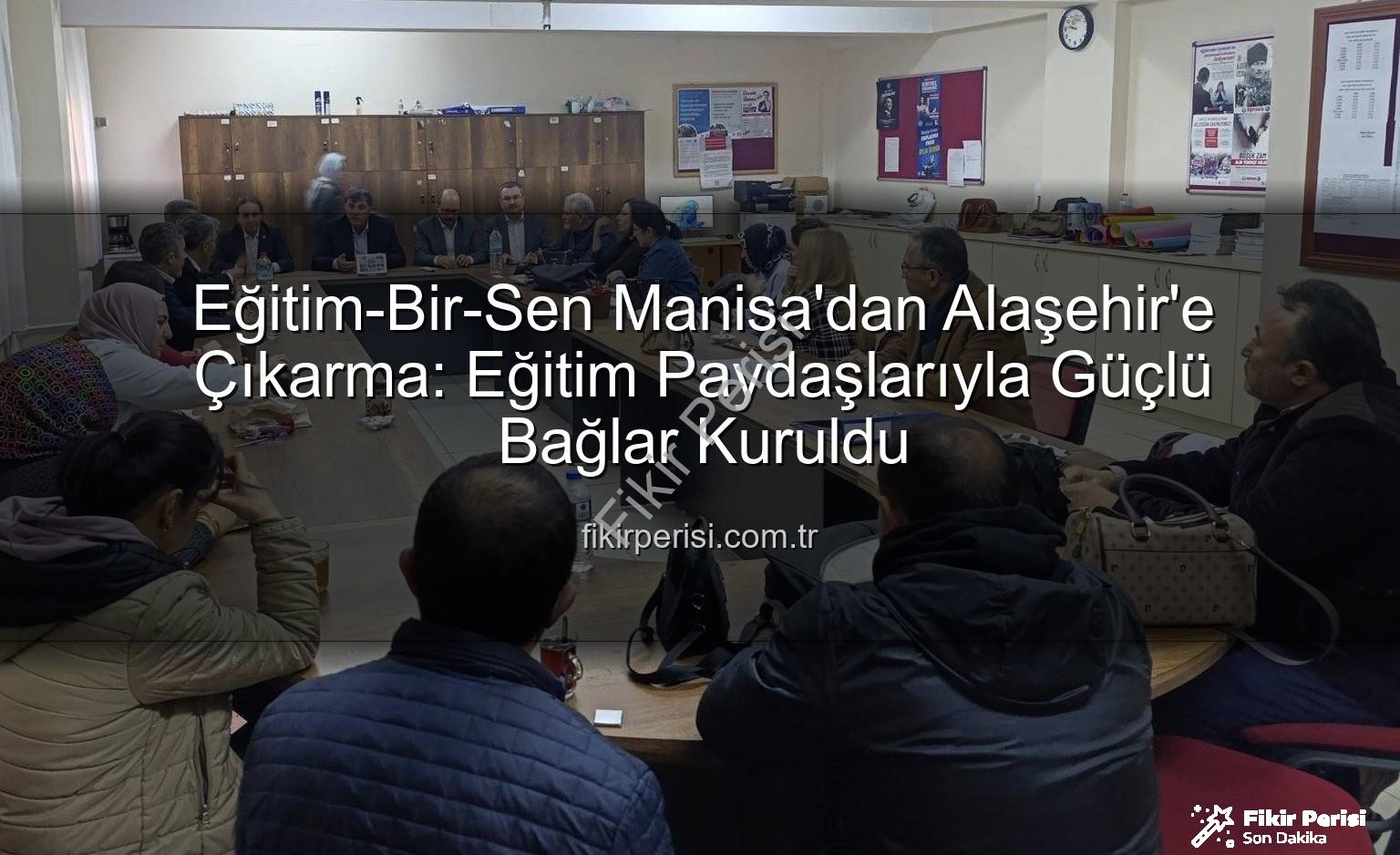 Eğitim-Bir-Sen Manisa Alaşehir - Eğitim-Bir-Sen Manisa'dan Alaşehir'e Çıkarma: Eğitim Paydaşlarıyla Güçlü Bağlar Kuruldu