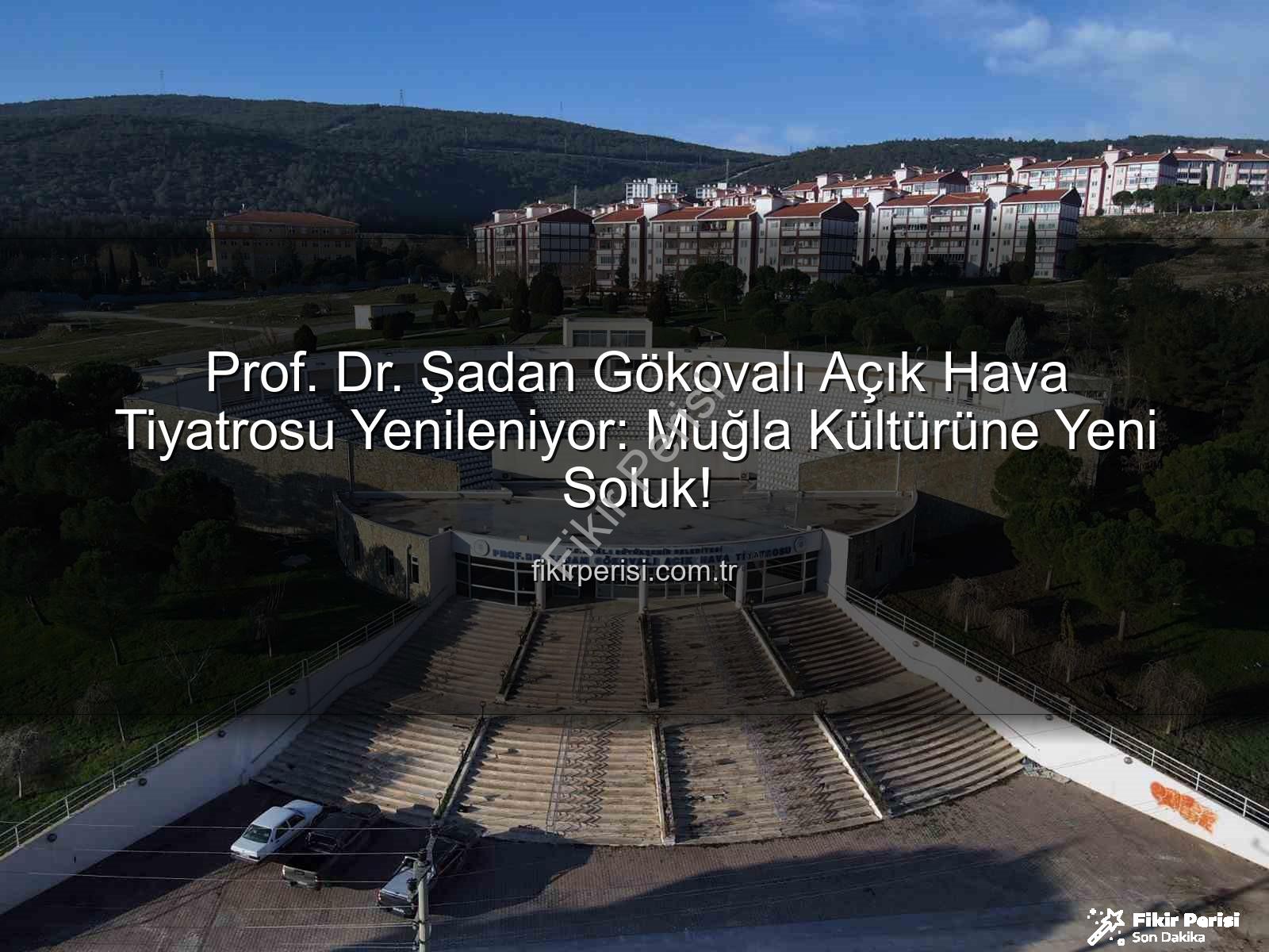 Şadan Gökovalı Açık Hava Tiyatrosu - Prof. Dr. Şadan Gökovalı Açık Hava Tiyatrosu Yenileniyor: Muğla Kültürüne Yeni Soluk!
