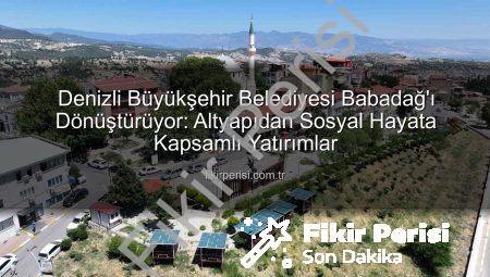 Denizli Büyükşehir Belediyesi Babadağ’ı Dönüştürüyor: Altyapıdan Sosyal Hayata Kapsamlı Yatırımlar