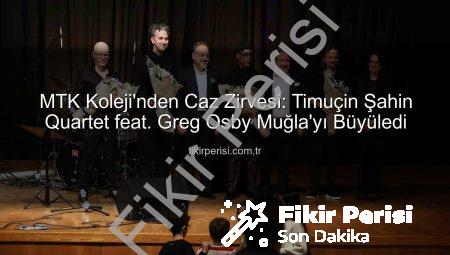 MTK Koleji’nden Caz Zirvesi: Timuçin Şahin Quartet feat. Greg Osby Muğla’yı Büyüledi
