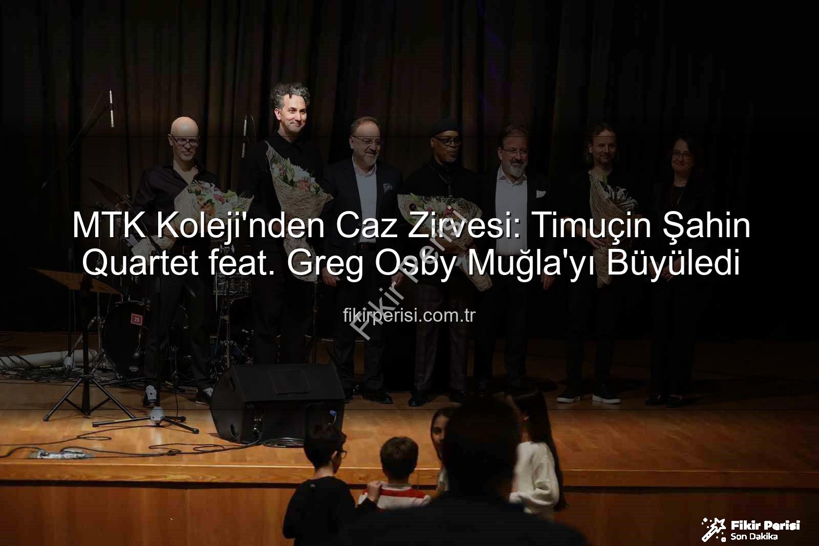 MTK Koleji caz konseri - MTK Koleji'nden Caz Zirvesi: Timuçin Şahin Quartet feat. Greg Osby Muğla'yı Büyüledi