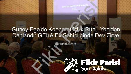 Güney Ege’de Kooperatifçilik Ruhu Yeniden Canlandı: GEKA Ev Sahipliğinde Dev Zirve