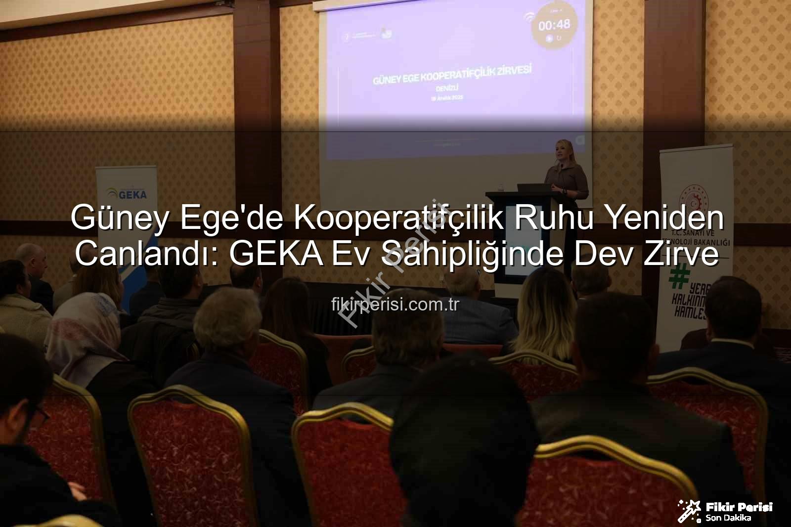 Güney Ege Kooperatifçilik Zirvesi - Güney Ege'de Kooperatifçilik Ruhu Yeniden Canlandı: GEKA Ev Sahipliğinde Dev Zirve