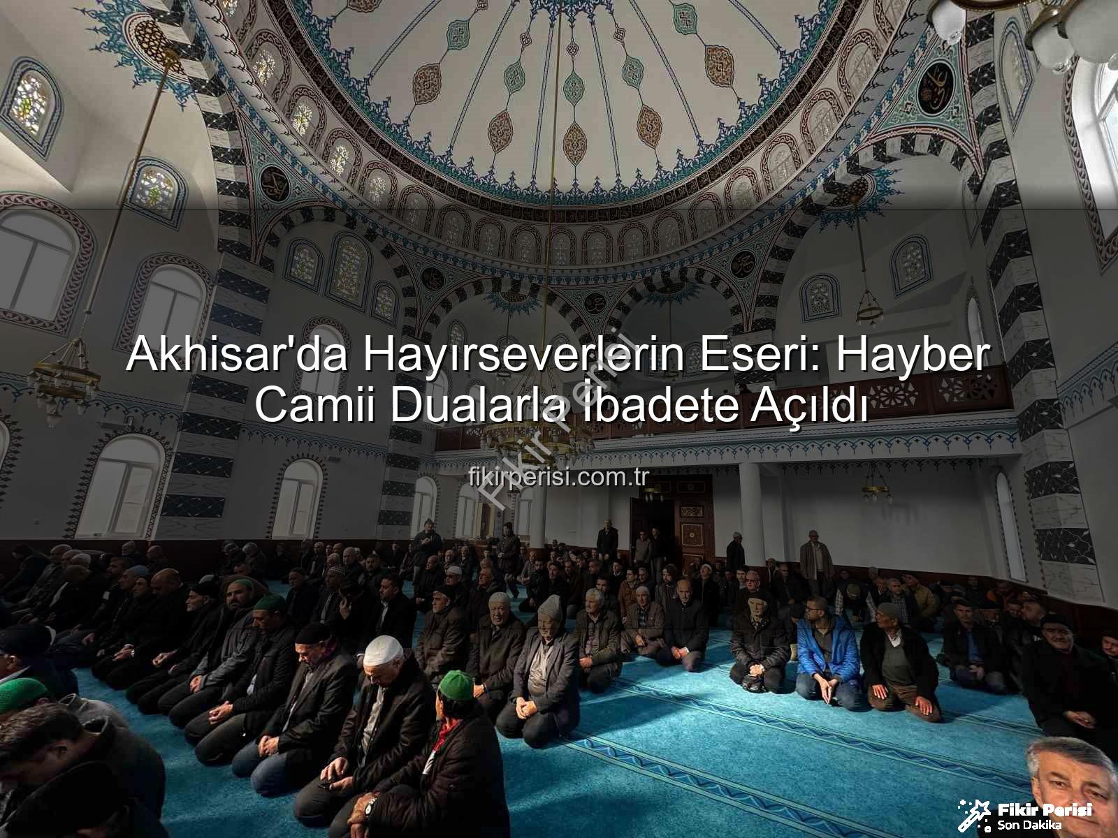 Hayber Camii - Akhisar'da Hayırseverlerin Eseri: Hayber Camii Dualarla İbadete Açıldı