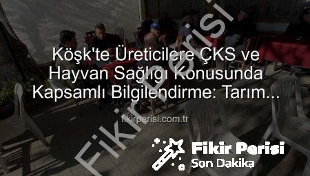 Köşk’te Üreticilere ÇKS ve Hayvan Sağlığı Konusunda Kapsamlı Bilgilendirme: Tarım Sahada Buluşmaları Tamamlandı