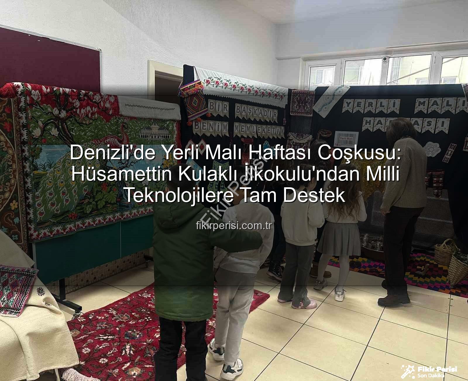 Yerli Malı Haftası - Denizli'de Yerli Malı Haftası Coşkusu: Hüsamettin Kulaklı İlkokulu'ndan Milli Teknolojilere Tam Destek