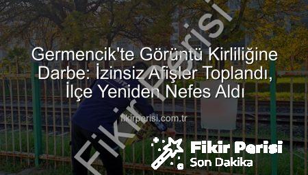 Germencik’te Görüntü Kirliliğine Darbe: İzinsiz Afişler Toplandı, İlçe Yeniden Nefes Aldı