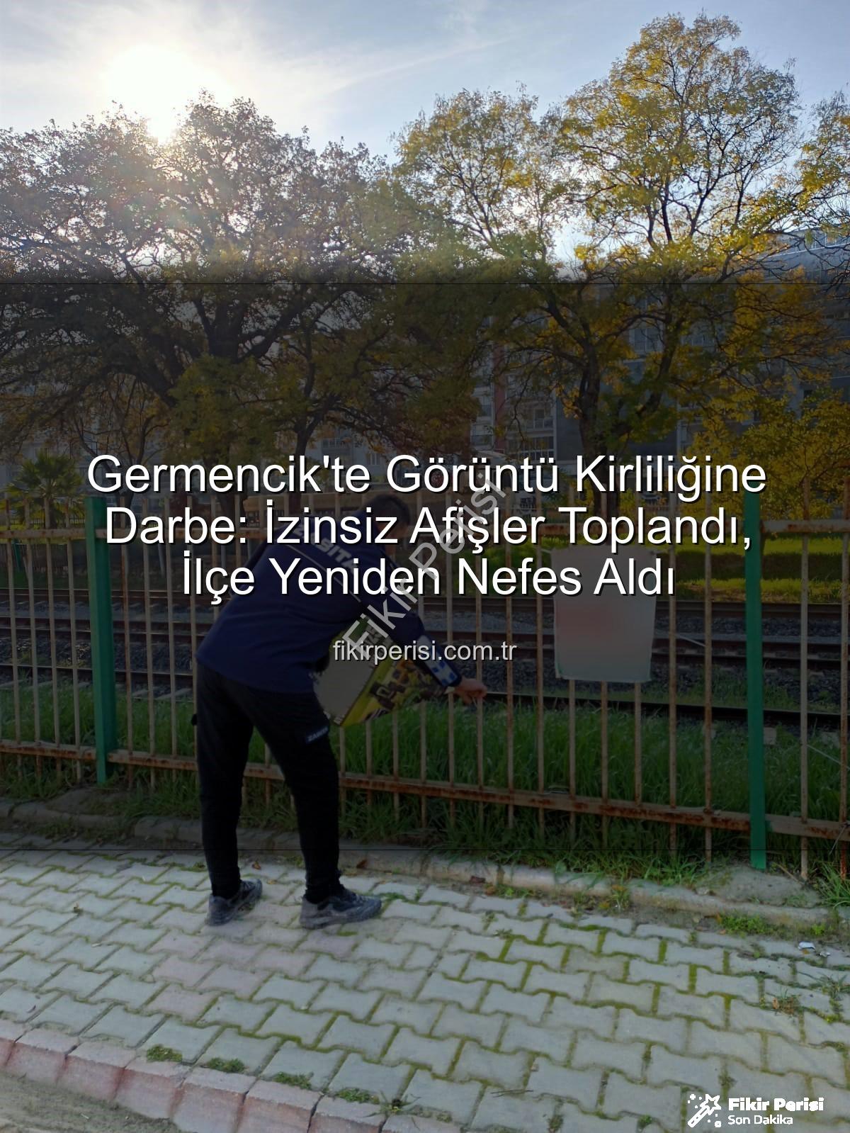 izinsiz afişler - Germencik'te Görüntü Kirliliğine Darbe: İzinsiz Afişler Toplandı, İlçe Yeniden Nefes Aldı