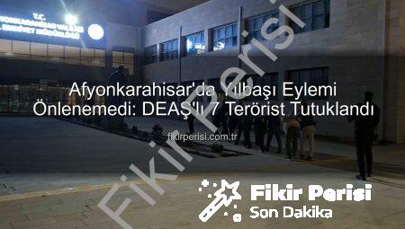 Afyonkarahisar’da Yılbaşı Eylemi Önlenemedi: DEAŞ’lı 7 Terörist Tutuklandı