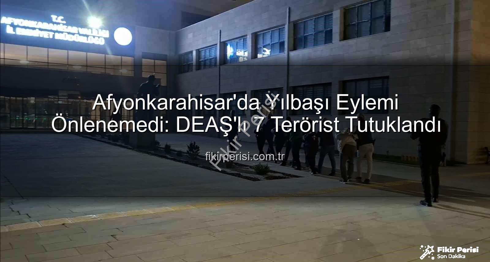 DEAŞ yılbaşı eylemi - Afyonkarahisar'da Yılbaşı Eylemi Önlenemedi: DEAŞ'lı 7 Terörist Tutuklandı