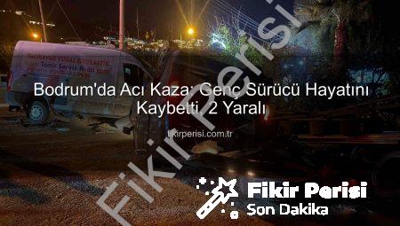 Bodrum’da Acı Kaza: Genç Sürücü Hayatını Kaybetti, 2 Yaralı