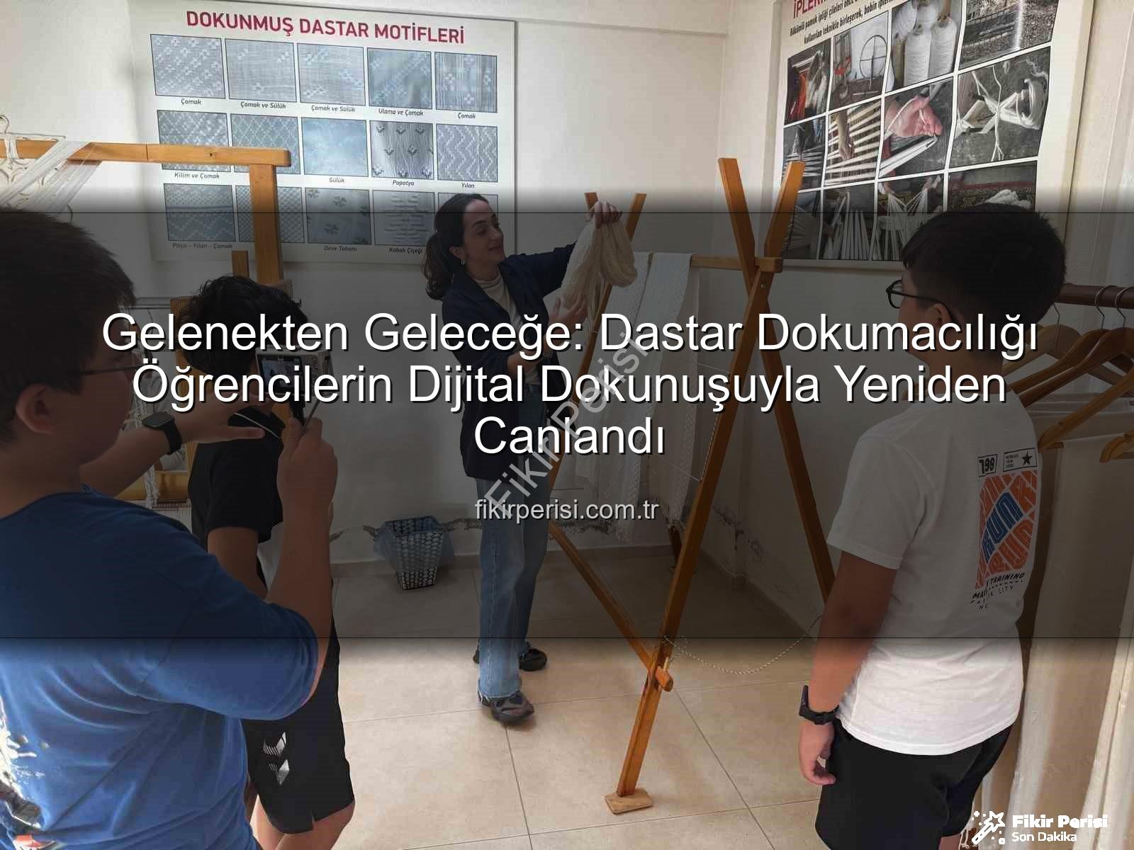 dastar dokumacılığı - Gelenekten Geleceğe: Dastar Dokumacılığı Öğrencilerin Dijital Dokunuşuyla Yeniden Canlandı