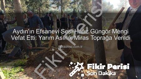 Aydın’ın Efsanevi Sesi Hafız Güngör Mengi Son Yolculuğuna Uğurlandı: Yarım Asırlık Miras