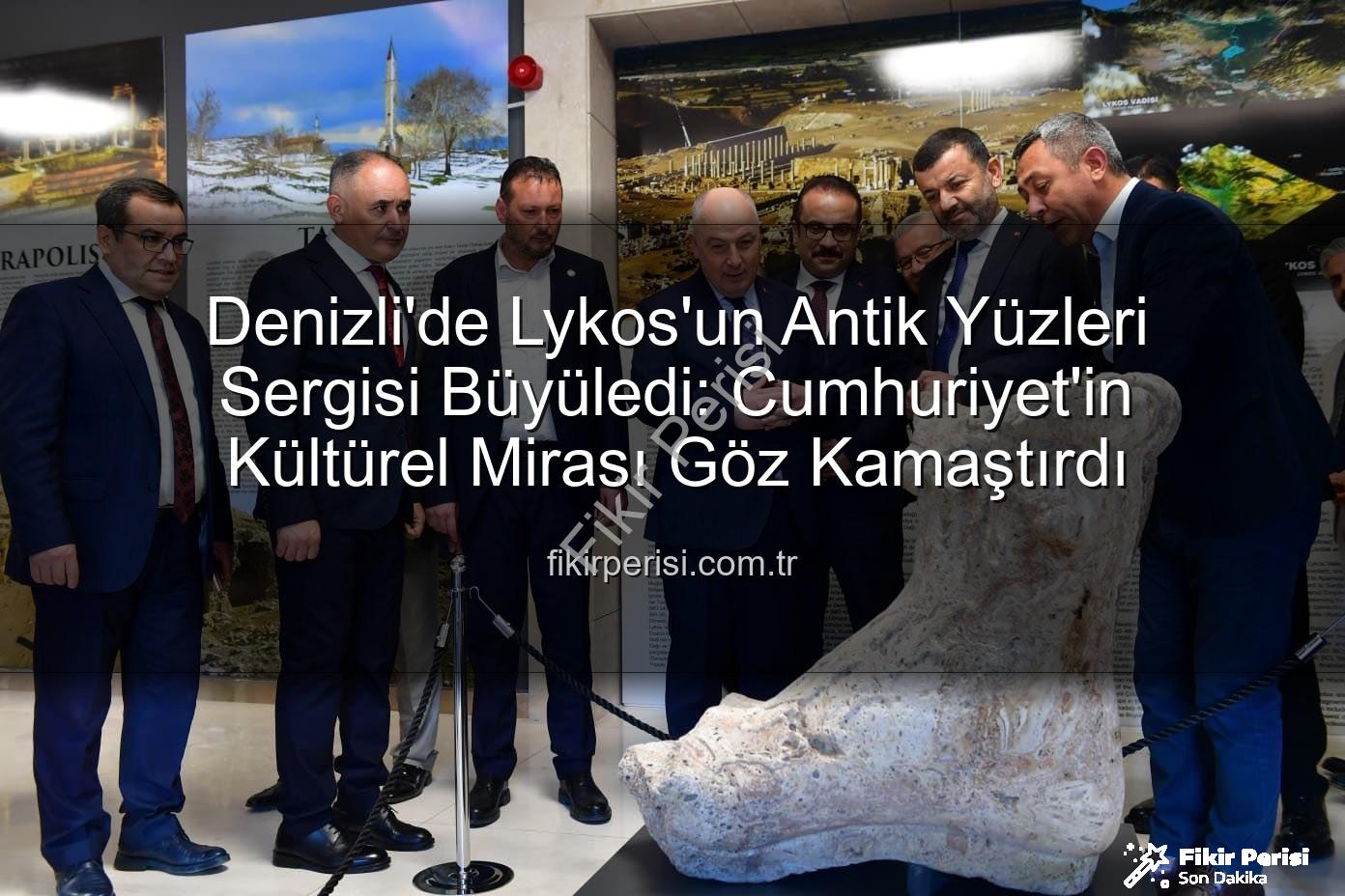 Lykos'un Antik Yüzleri - Denizli'de Lykos'un Antik Yüzleri Sergisi Büyüledi: Cumhuriyet'in Kültürel Mirası Göz Kamaştırdı
